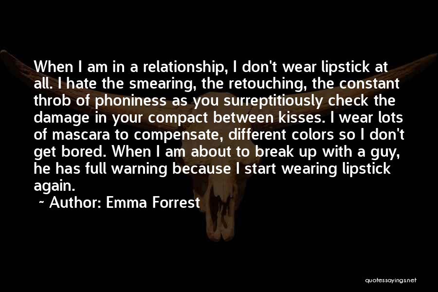 Emma Forrest Quotes: When I Am In A Relationship, I Don't Wear Lipstick At All. I Hate The Smearing, The Retouching, The Constant