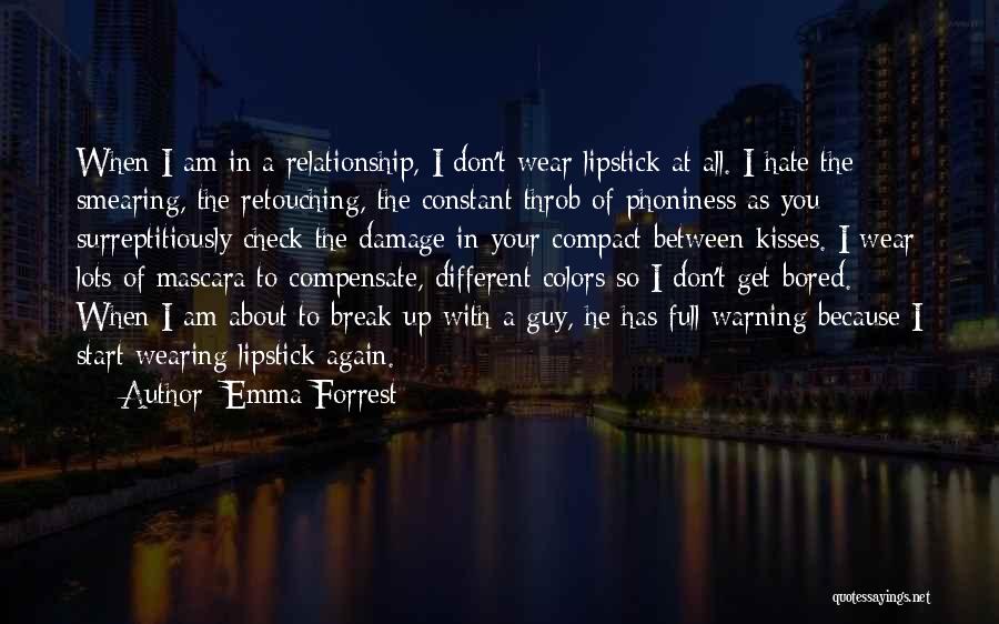 Emma Forrest Quotes: When I Am In A Relationship, I Don't Wear Lipstick At All. I Hate The Smearing, The Retouching, The Constant