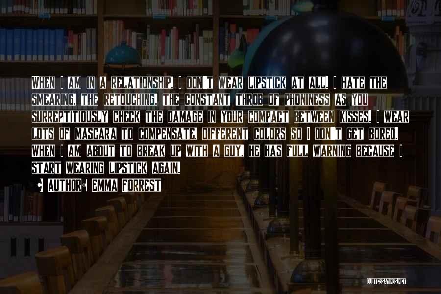 Emma Forrest Quotes: When I Am In A Relationship, I Don't Wear Lipstick At All. I Hate The Smearing, The Retouching, The Constant