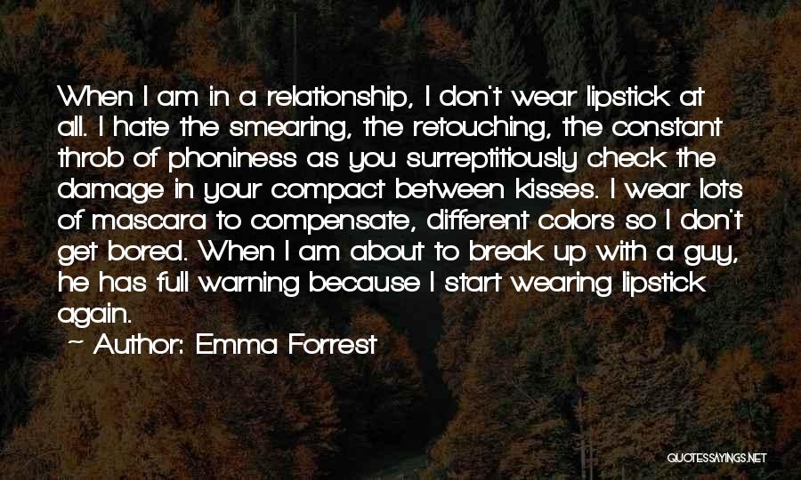 Emma Forrest Quotes: When I Am In A Relationship, I Don't Wear Lipstick At All. I Hate The Smearing, The Retouching, The Constant