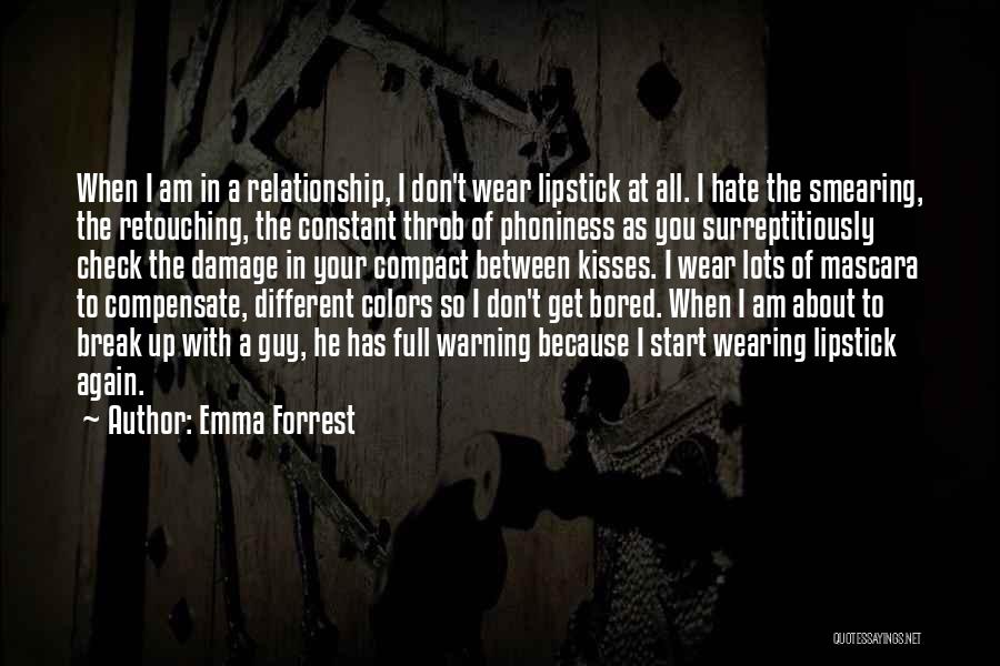 Emma Forrest Quotes: When I Am In A Relationship, I Don't Wear Lipstick At All. I Hate The Smearing, The Retouching, The Constant