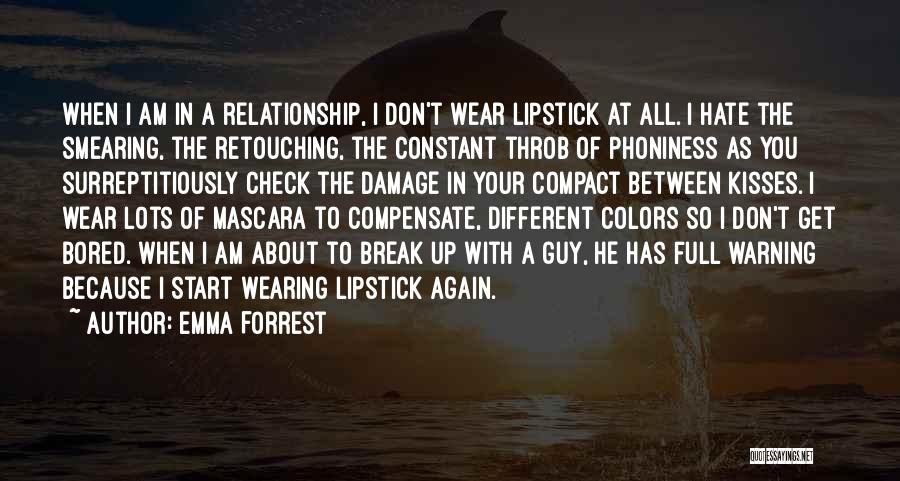 Emma Forrest Quotes: When I Am In A Relationship, I Don't Wear Lipstick At All. I Hate The Smearing, The Retouching, The Constant