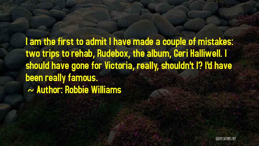 Robbie Williams Quotes: I Am The First To Admit I Have Made A Couple Of Mistakes: Two Trips To Rehab, Rudebox, The Album,