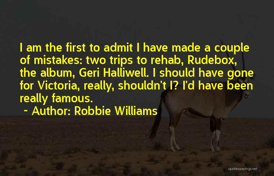 Robbie Williams Quotes: I Am The First To Admit I Have Made A Couple Of Mistakes: Two Trips To Rehab, Rudebox, The Album,