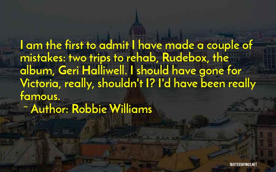 Robbie Williams Quotes: I Am The First To Admit I Have Made A Couple Of Mistakes: Two Trips To Rehab, Rudebox, The Album,