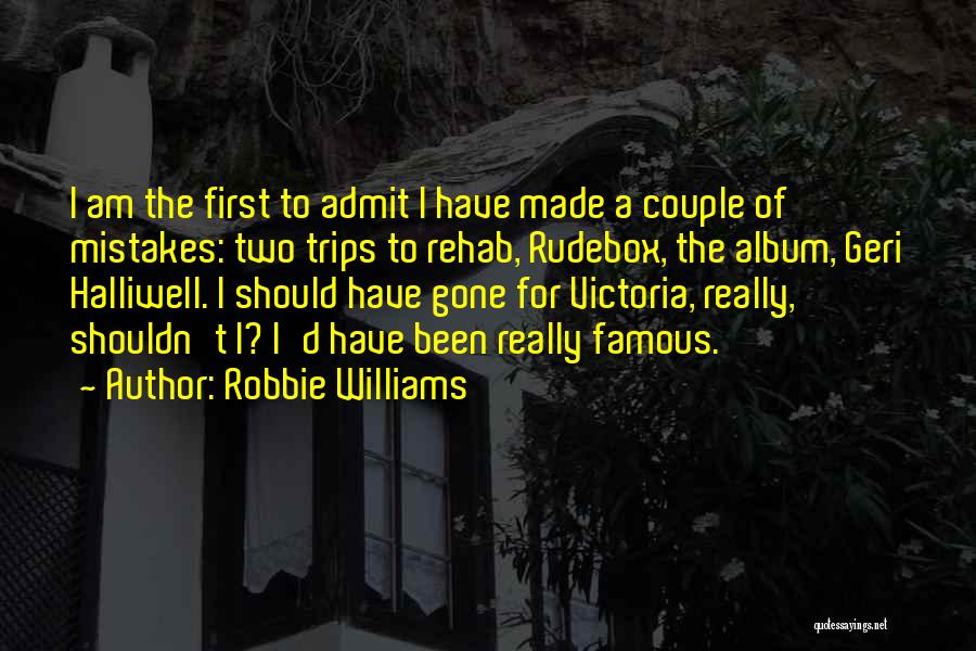 Robbie Williams Quotes: I Am The First To Admit I Have Made A Couple Of Mistakes: Two Trips To Rehab, Rudebox, The Album,