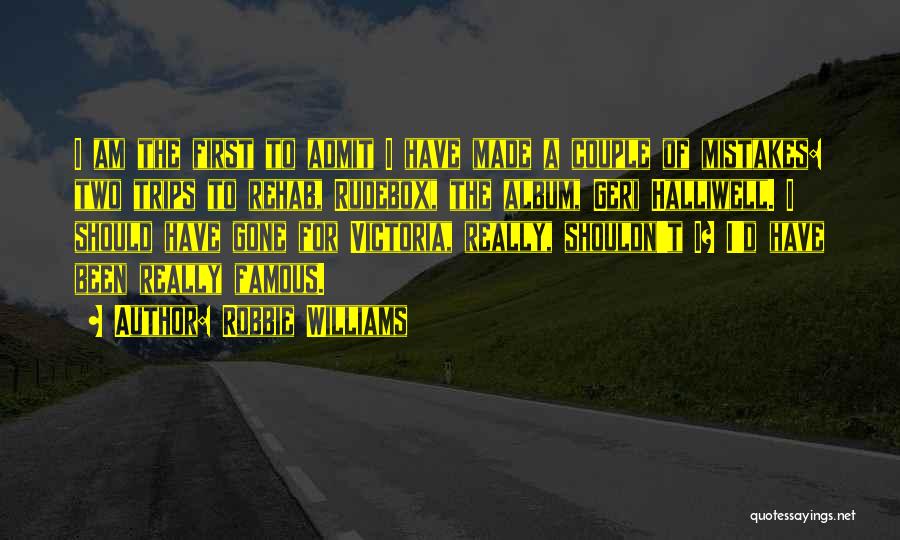 Robbie Williams Quotes: I Am The First To Admit I Have Made A Couple Of Mistakes: Two Trips To Rehab, Rudebox, The Album,