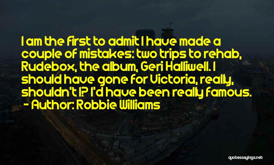 Robbie Williams Quotes: I Am The First To Admit I Have Made A Couple Of Mistakes: Two Trips To Rehab, Rudebox, The Album,