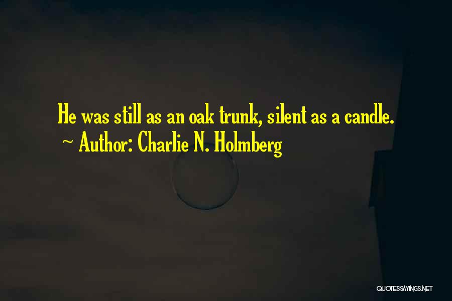 Charlie N. Holmberg Quotes: He Was Still As An Oak Trunk, Silent As A Candle.
