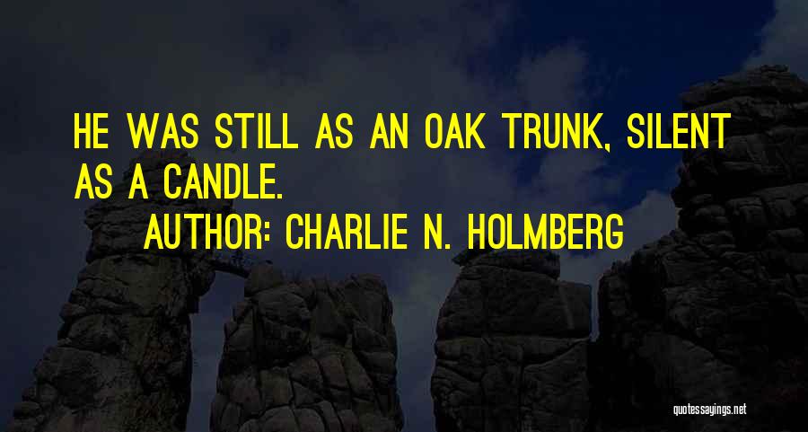 Charlie N. Holmberg Quotes: He Was Still As An Oak Trunk, Silent As A Candle.