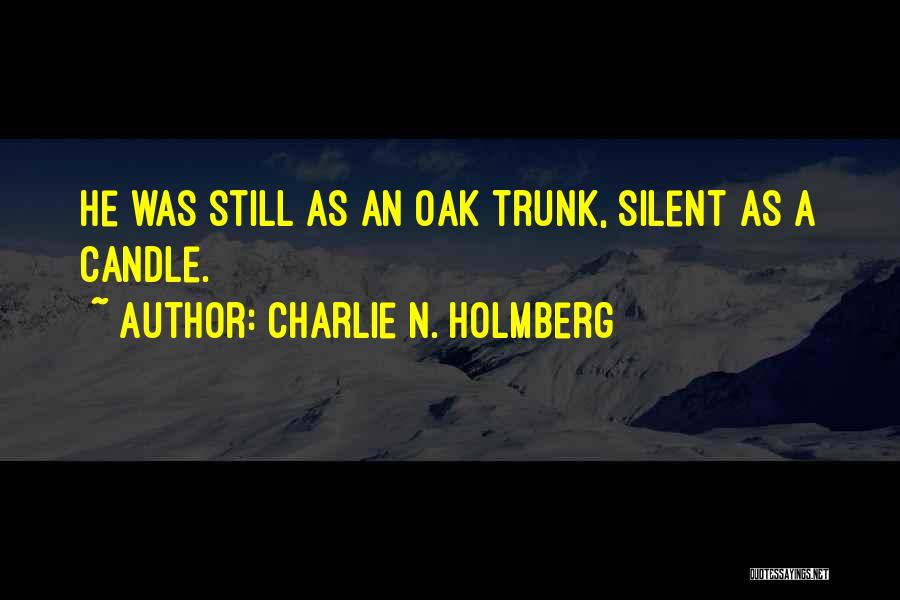Charlie N. Holmberg Quotes: He Was Still As An Oak Trunk, Silent As A Candle.