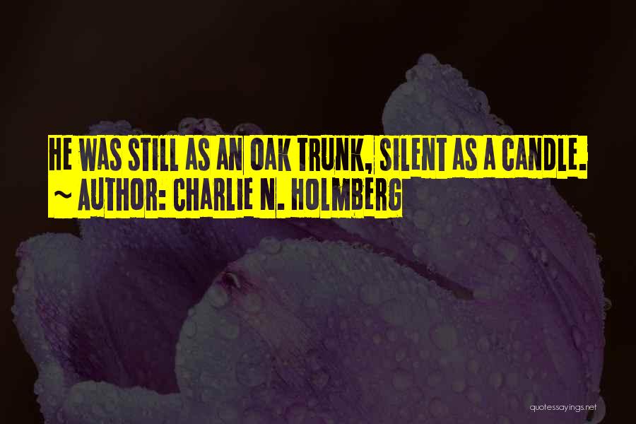 Charlie N. Holmberg Quotes: He Was Still As An Oak Trunk, Silent As A Candle.