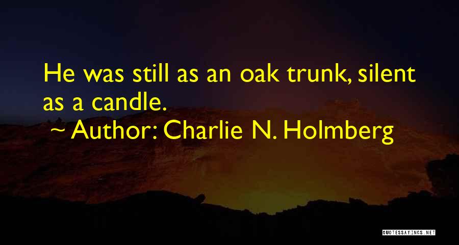 Charlie N. Holmberg Quotes: He Was Still As An Oak Trunk, Silent As A Candle.