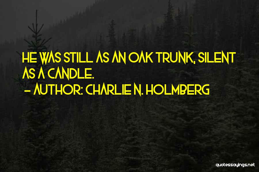 Charlie N. Holmberg Quotes: He Was Still As An Oak Trunk, Silent As A Candle.