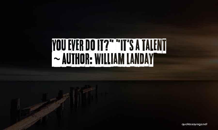 William Landay Quotes: You Ever Do It? It's A Talent
