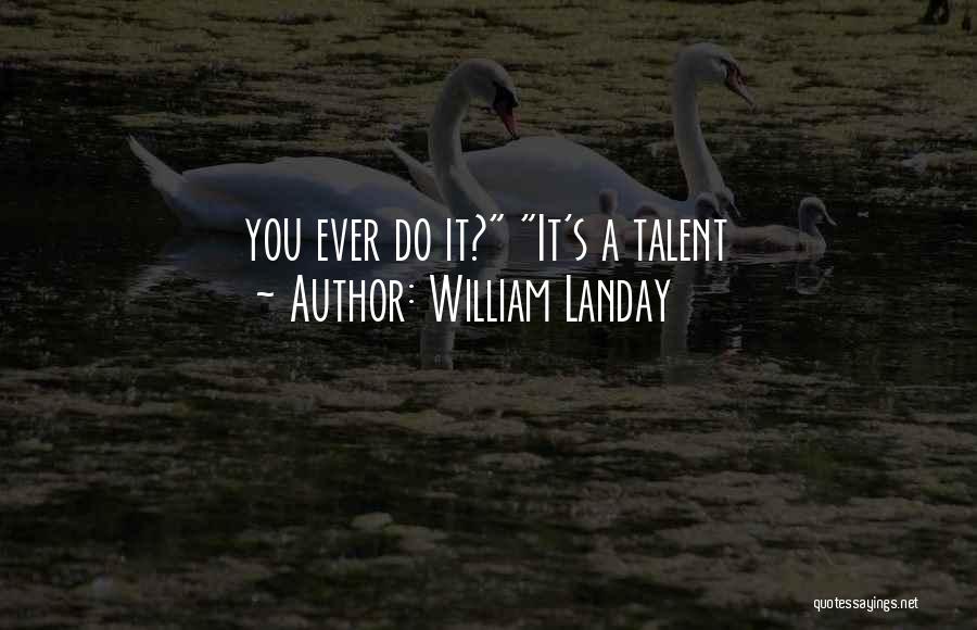 William Landay Quotes: You Ever Do It? It's A Talent