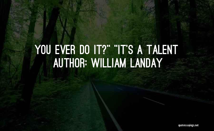 William Landay Quotes: You Ever Do It? It's A Talent