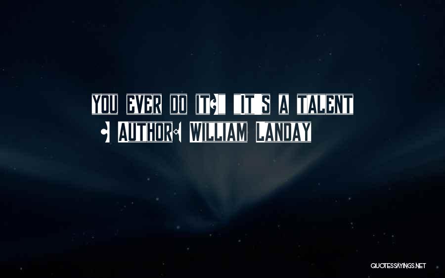 William Landay Quotes: You Ever Do It? It's A Talent