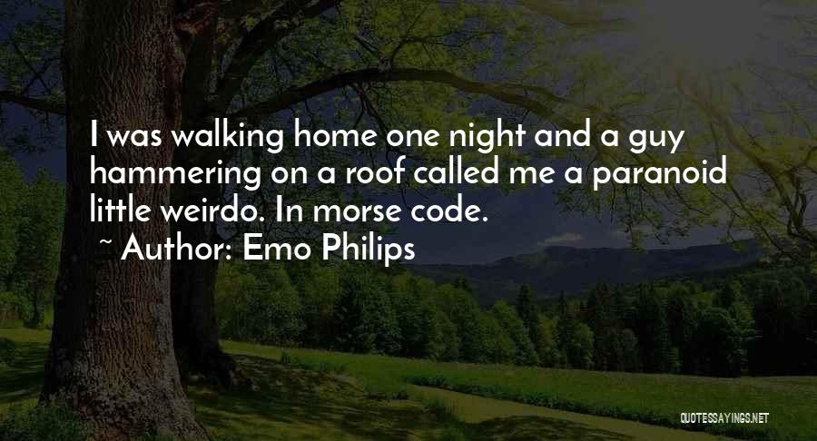 Emo Philips Quotes: I Was Walking Home One Night And A Guy Hammering On A Roof Called Me A Paranoid Little Weirdo. In