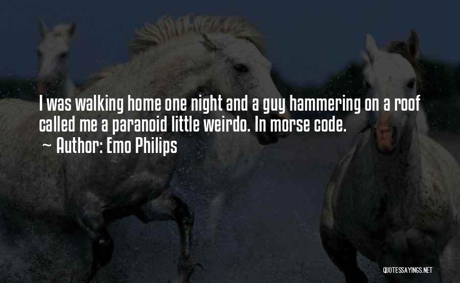 Emo Philips Quotes: I Was Walking Home One Night And A Guy Hammering On A Roof Called Me A Paranoid Little Weirdo. In