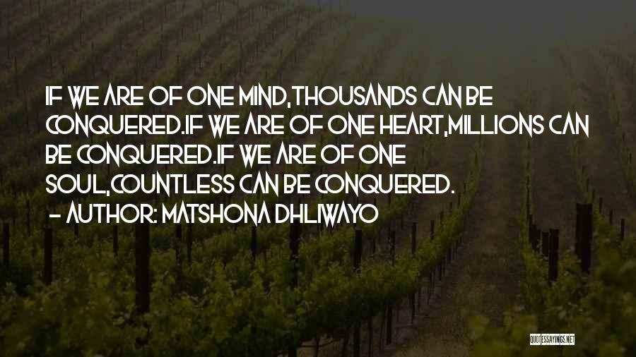 Matshona Dhliwayo Quotes: If We Are Of One Mind,thousands Can Be Conquered.if We Are Of One Heart,millions Can Be Conquered.if We Are Of