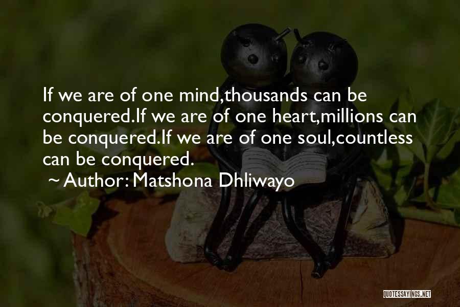 Matshona Dhliwayo Quotes: If We Are Of One Mind,thousands Can Be Conquered.if We Are Of One Heart,millions Can Be Conquered.if We Are Of