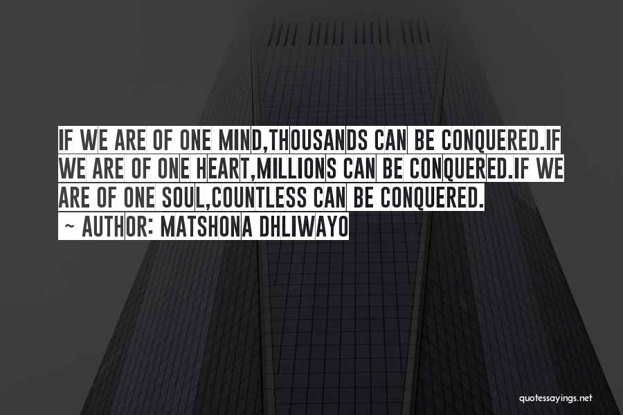 Matshona Dhliwayo Quotes: If We Are Of One Mind,thousands Can Be Conquered.if We Are Of One Heart,millions Can Be Conquered.if We Are Of