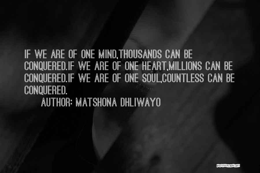 Matshona Dhliwayo Quotes: If We Are Of One Mind,thousands Can Be Conquered.if We Are Of One Heart,millions Can Be Conquered.if We Are Of