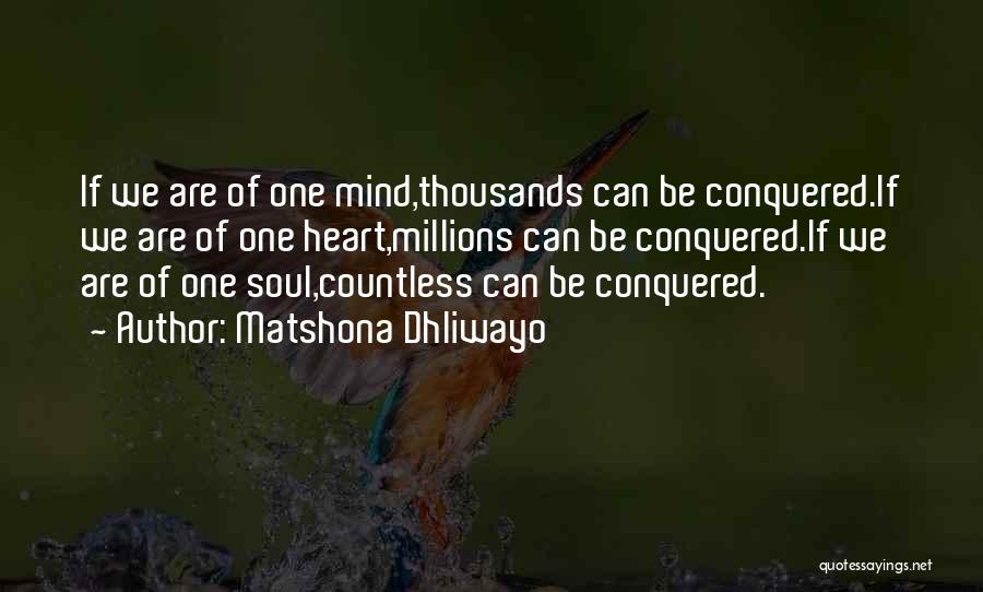 Matshona Dhliwayo Quotes: If We Are Of One Mind,thousands Can Be Conquered.if We Are Of One Heart,millions Can Be Conquered.if We Are Of