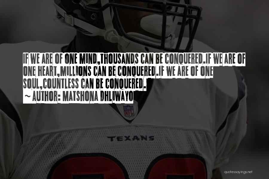 Matshona Dhliwayo Quotes: If We Are Of One Mind,thousands Can Be Conquered.if We Are Of One Heart,millions Can Be Conquered.if We Are Of