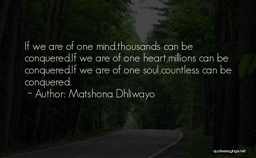 Matshona Dhliwayo Quotes: If We Are Of One Mind,thousands Can Be Conquered.if We Are Of One Heart,millions Can Be Conquered.if We Are Of