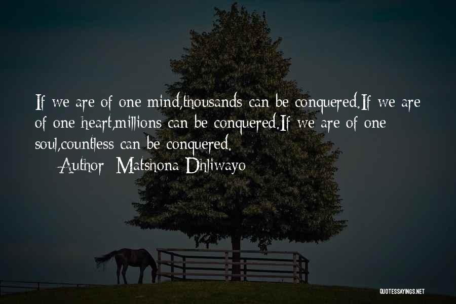 Matshona Dhliwayo Quotes: If We Are Of One Mind,thousands Can Be Conquered.if We Are Of One Heart,millions Can Be Conquered.if We Are Of