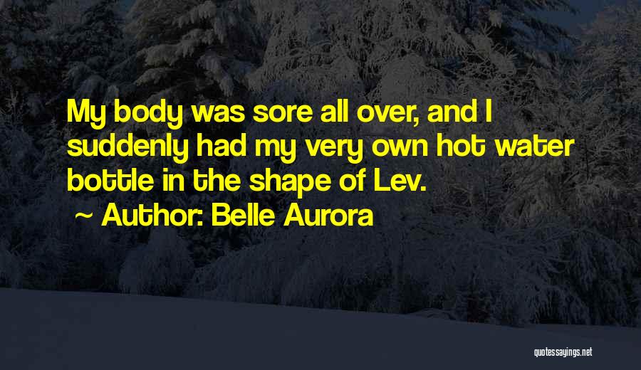 Belle Aurora Quotes: My Body Was Sore All Over, And I Suddenly Had My Very Own Hot Water Bottle In The Shape Of