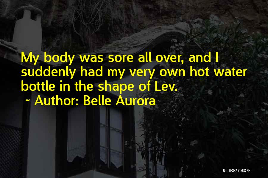 Belle Aurora Quotes: My Body Was Sore All Over, And I Suddenly Had My Very Own Hot Water Bottle In The Shape Of