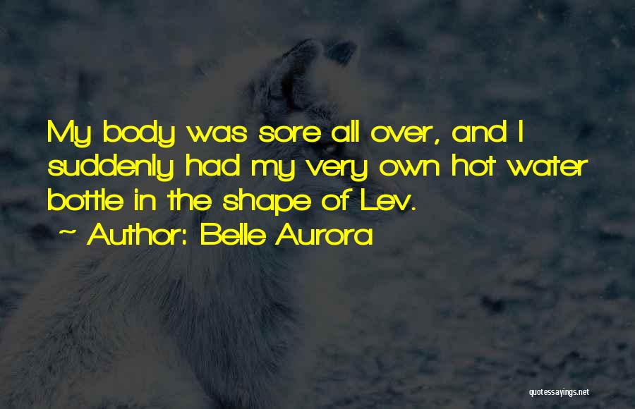 Belle Aurora Quotes: My Body Was Sore All Over, And I Suddenly Had My Very Own Hot Water Bottle In The Shape Of