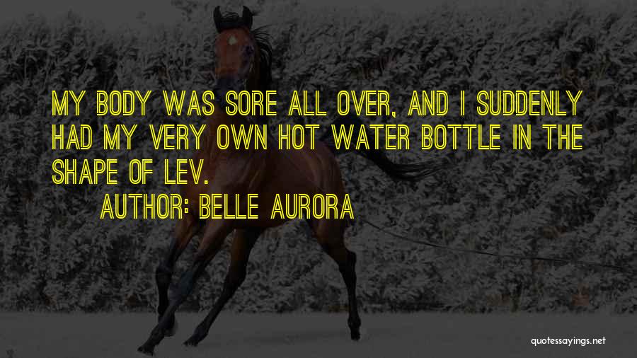 Belle Aurora Quotes: My Body Was Sore All Over, And I Suddenly Had My Very Own Hot Water Bottle In The Shape Of