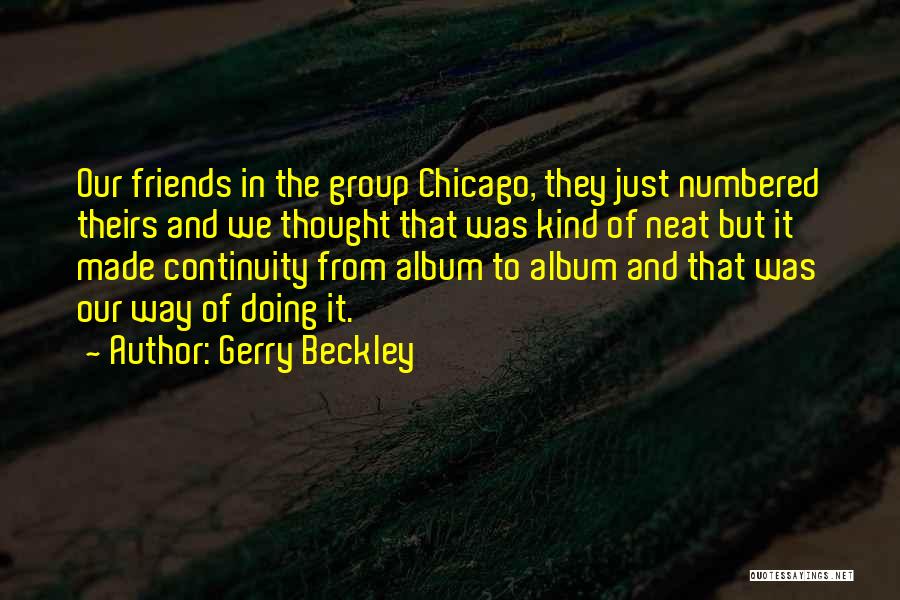 Gerry Beckley Quotes: Our Friends In The Group Chicago, They Just Numbered Theirs And We Thought That Was Kind Of Neat But It