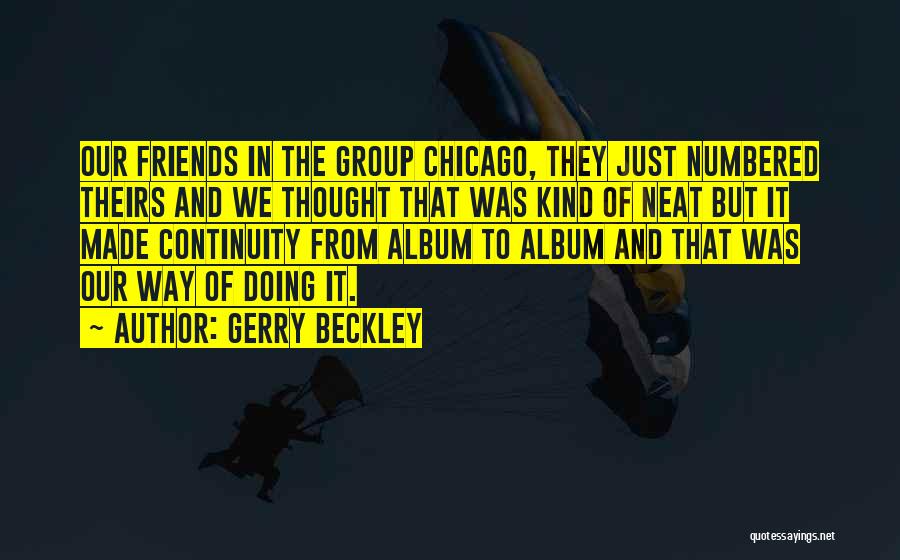 Gerry Beckley Quotes: Our Friends In The Group Chicago, They Just Numbered Theirs And We Thought That Was Kind Of Neat But It