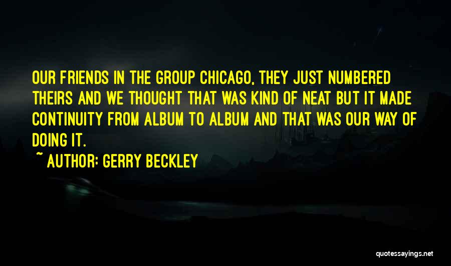 Gerry Beckley Quotes: Our Friends In The Group Chicago, They Just Numbered Theirs And We Thought That Was Kind Of Neat But It