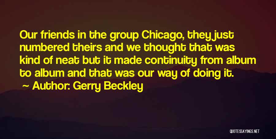 Gerry Beckley Quotes: Our Friends In The Group Chicago, They Just Numbered Theirs And We Thought That Was Kind Of Neat But It