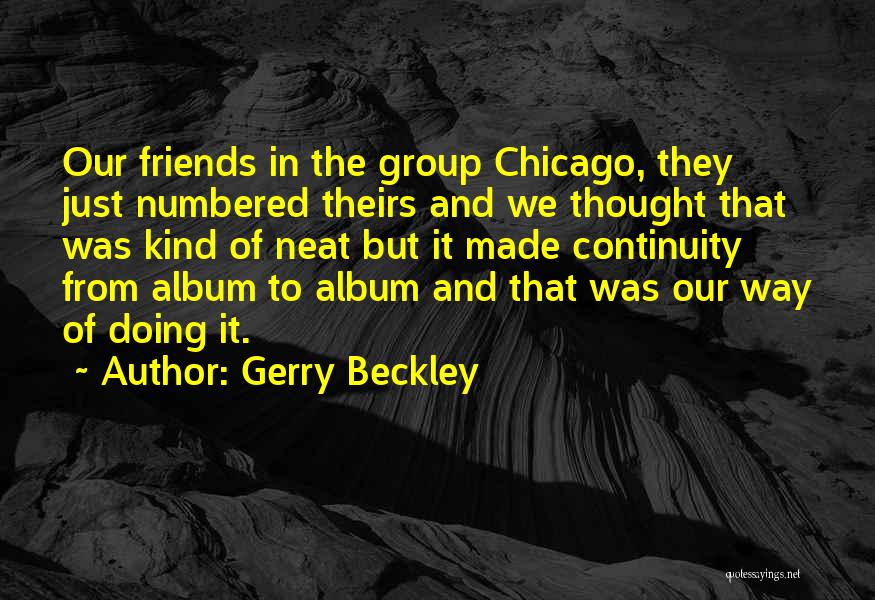 Gerry Beckley Quotes: Our Friends In The Group Chicago, They Just Numbered Theirs And We Thought That Was Kind Of Neat But It