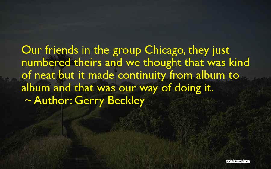 Gerry Beckley Quotes: Our Friends In The Group Chicago, They Just Numbered Theirs And We Thought That Was Kind Of Neat But It