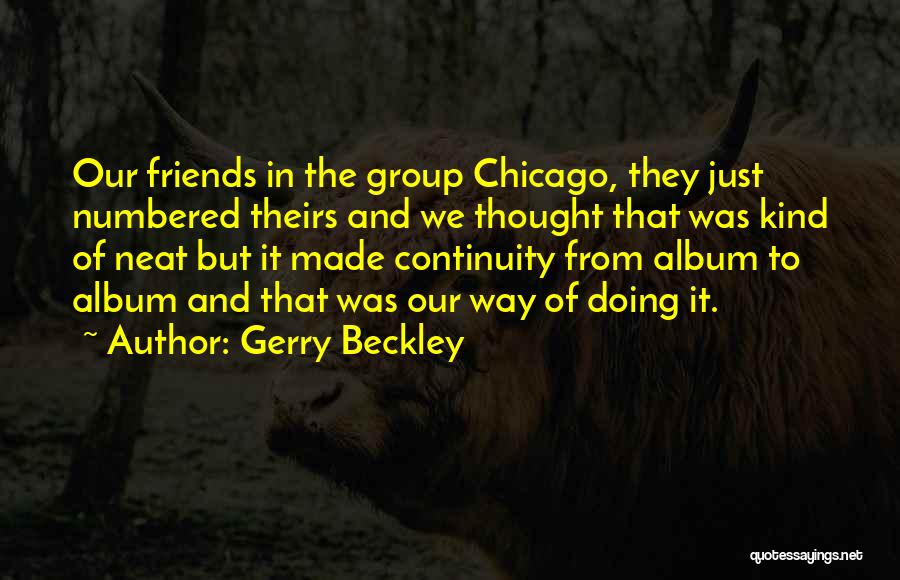 Gerry Beckley Quotes: Our Friends In The Group Chicago, They Just Numbered Theirs And We Thought That Was Kind Of Neat But It