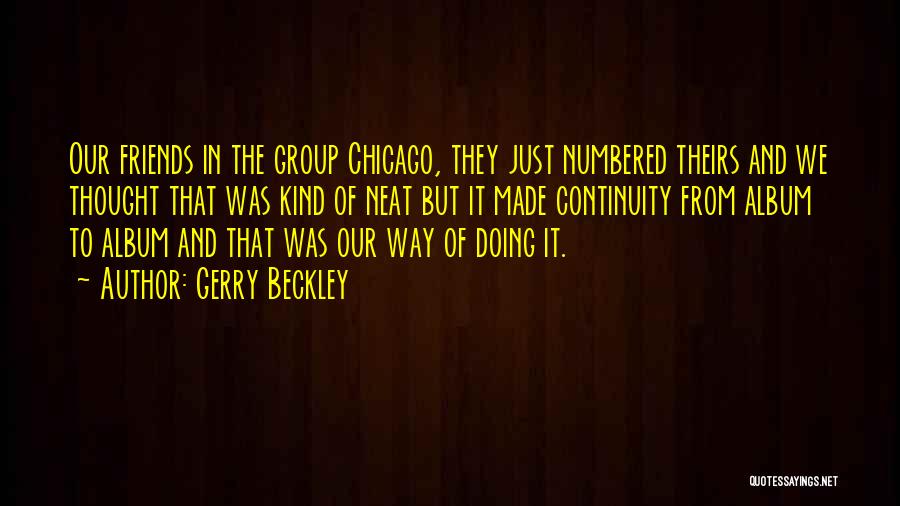 Gerry Beckley Quotes: Our Friends In The Group Chicago, They Just Numbered Theirs And We Thought That Was Kind Of Neat But It