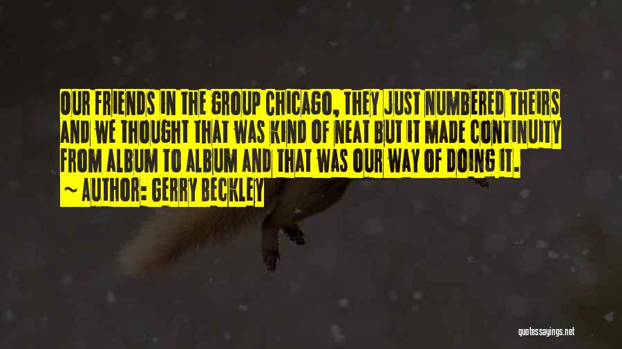 Gerry Beckley Quotes: Our Friends In The Group Chicago, They Just Numbered Theirs And We Thought That Was Kind Of Neat But It