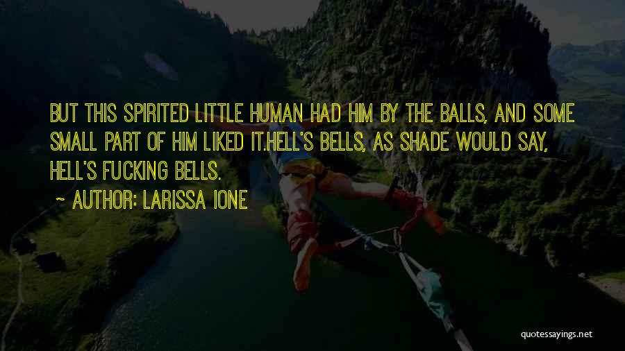 Larissa Ione Quotes: But This Spirited Little Human Had Him By The Balls, And Some Small Part Of Him Liked It.hell's Bells, As