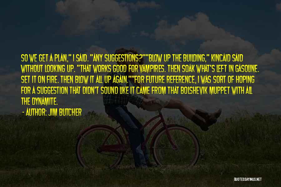 Jim Butcher Quotes: So We Get A Plan, I Said. Any Suggestions?blow Up The Building, Kincaid Said Without Looking Up. That Works Good