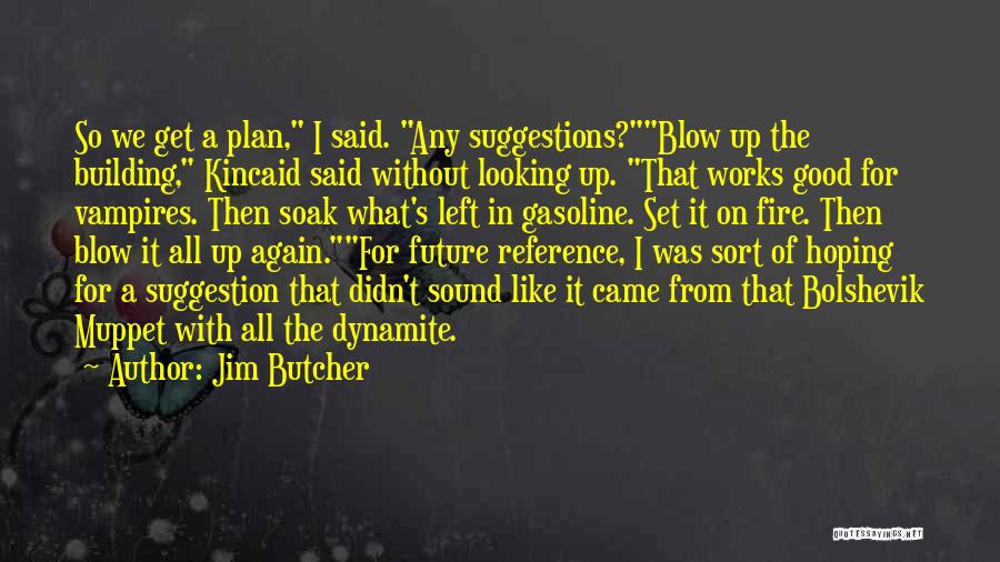 Jim Butcher Quotes: So We Get A Plan, I Said. Any Suggestions?blow Up The Building, Kincaid Said Without Looking Up. That Works Good