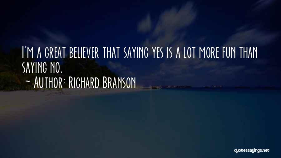Richard Branson Quotes: I'm A Great Believer That Saying Yes Is A Lot More Fun Than Saying No.