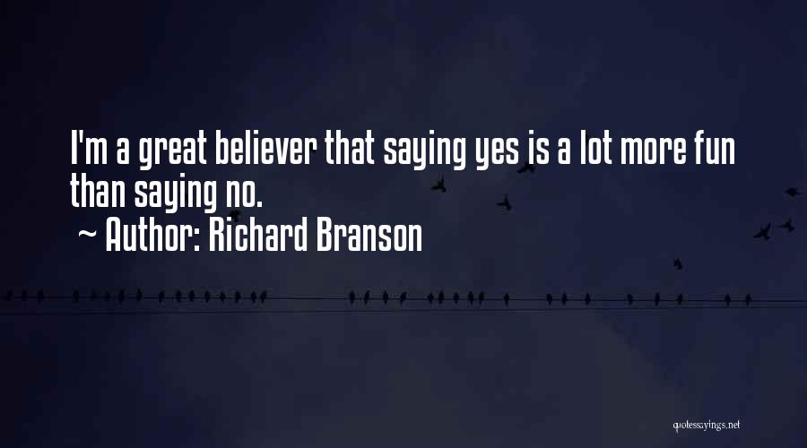 Richard Branson Quotes: I'm A Great Believer That Saying Yes Is A Lot More Fun Than Saying No.